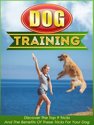 cover image of Dog Training Discover the Top 9 Tricks and the Benefits of These Tricks For Your Dog
